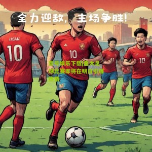 壹号娱乐下载|重大足球比赛即将在明日引爆热情