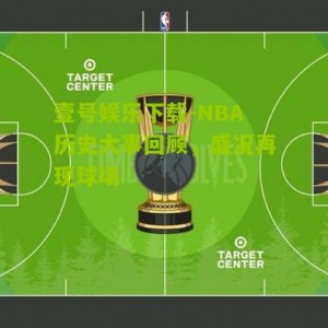 壹号娱乐下载-NBA历史大事回顾，盛况再现球场