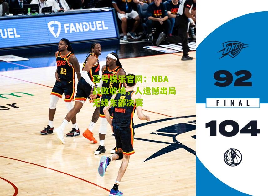 NBA战败收场，人遗憾出局无缘东部决赛