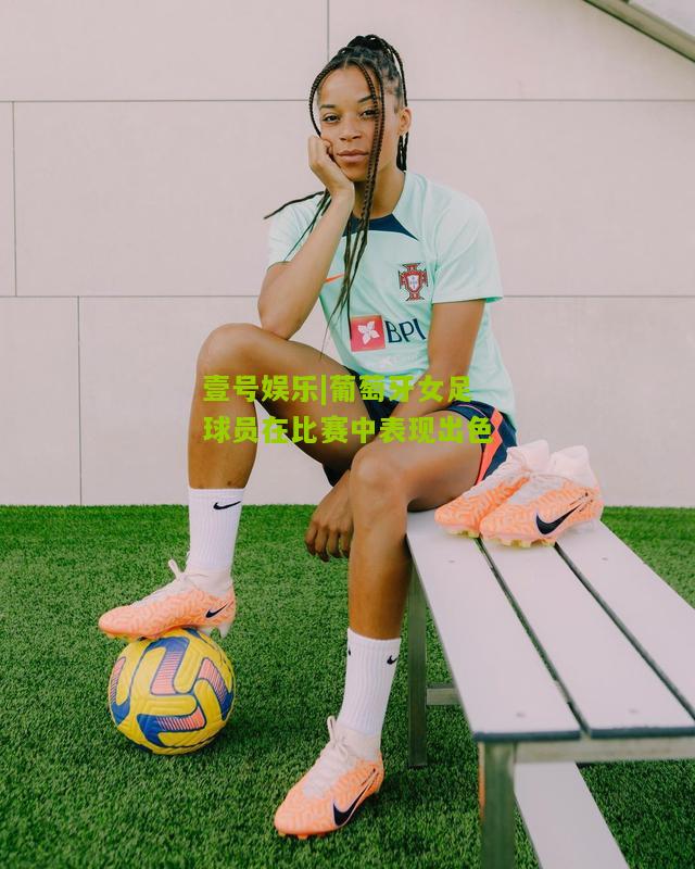 葡萄牙女足球员在比赛中表现出色