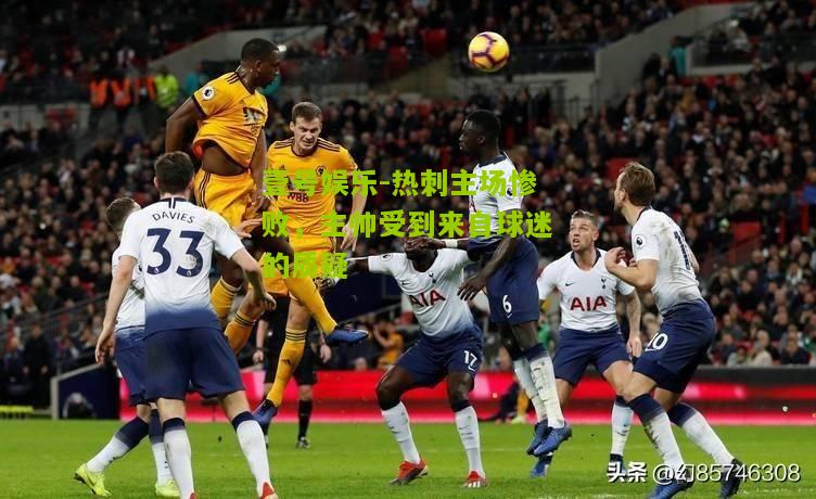 热刺主场惨败，主帅受到来自球迷的质疑